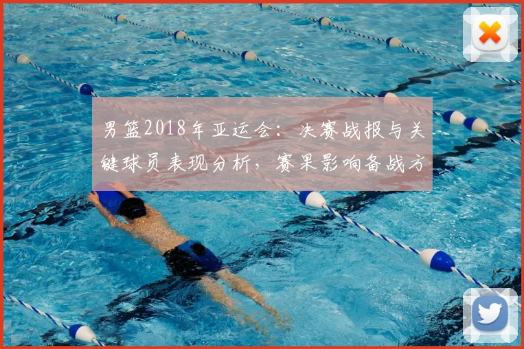 男篮2018年亚运会：决赛战报与关键球员表现分析，赛果影响备战方向